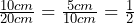 \frac{10cm}{20cm}=\frac{5cm}{10cm}=\frac{1}{2}