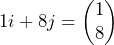 \[ 1i + 8j = \begin{pmatrix}1\\8\end{pmatrix} \]
