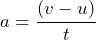 \[ a = \frac{(v-u)}{t} \]