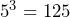 Rendered by QuickLaTeX.com 5^3=125