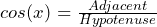 Rendered by QuickLaTeX.com cos(x)=\frac{Adjacent}{Hypotenuse}